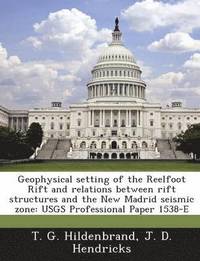 bokomslag Geophysical Setting of the Reelfoot Rift and Relations Between Rift Structures and the New Madrid Seismic Zone