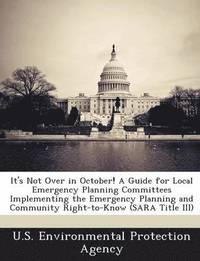 bokomslag It's Not Over in October! a Guide for Local Emergency Planning Committees Implementing the Emergency Planning and Community Right-To-Know (Sara Title III)