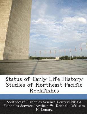 Arthur W Kendall, William H Lenarz - Status of Early Life History Studies of Northeast Pacific Rockfishes, Häftad