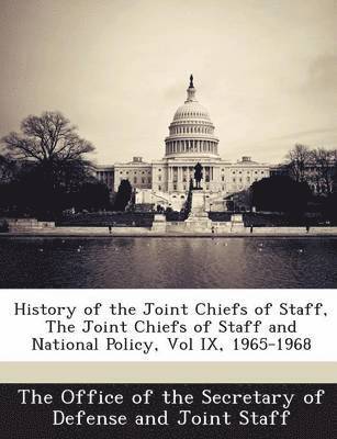 History of the Joint Chiefs of Staff, the Joint Chiefs of Staff and National Policy, Vol IX, 1965-1968 1