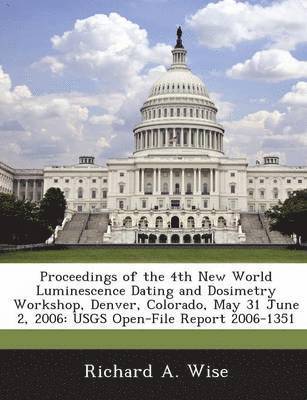 Proceedings of the 4th New World Luminescence Dating and Dosimetry Workshop, Denver, Colorado, May 31 June 2, 2006 1