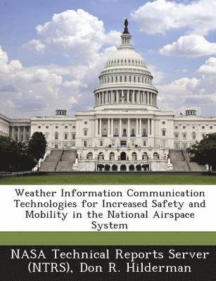 Weather Information Communication Technologies for Increased Safety and Mobility in the National Airspace System 1