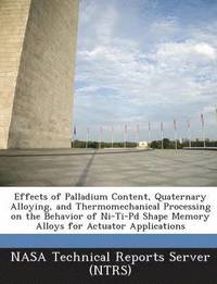 bokomslag Effects of Palladium Content, Quaternary Alloying, and Thermomechanical Processing on the Behavior of Ni-Ti-Pd Shape Memory Alloys for Actuator Applications