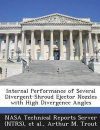 bokomslag Internal Performance of Several Divergent-Shroud Ejector Nozzles with High Divergence Angles