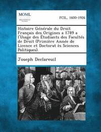 bokomslag Histoire Gnrale du Droit Franais des Origines a 1789 a l'Usage des tudiants des Facults de Droit (Primire Anne de Licence et Doctorat s Sciences Politiques).