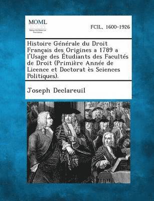 Histoire Gnrale du Droit Franais des Origines a 1789 a l'Usage des tudiants des Facults de Droit (Primire Anne de Licence et Doctorat s Sciences Politiques). 1