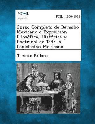 Curso Completo de Derecho Mexicano  Exposicion Filosfica, Histrica y Doctrinal de Toda la Legislacin Mexicana, Tomo II 1
