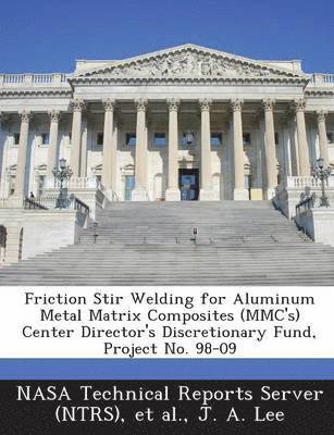 J a Lee - Friction Stir Welding for Aluminum Metal Matrix Composites (MMC's) Center Director's Discretionary Fund, Project No. 98-09, Häftad
