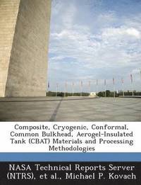 bokomslag Composite, Cryogenic, Conformal, Common Bulkhead, Aerogel-Insulated Tank (Cbat) Materials and Processing Methodologies