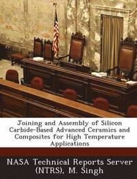 bokomslag Joining and Assembly of Silicon Carbide-Based Advanced Ceramics and Composites for High Temperature Applications