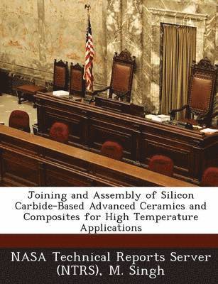 M Singh - Joining and Assembly of Silicon Carbide-Based Advanced Ceramics and Composites for High Temperature Applications, Häftad