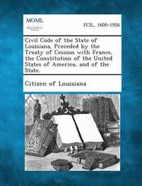 bokomslag Civil Code of the State of Louisiana, Preceded by the Treaty of Cession with France, the Constitution of the United States of America, and of the State.