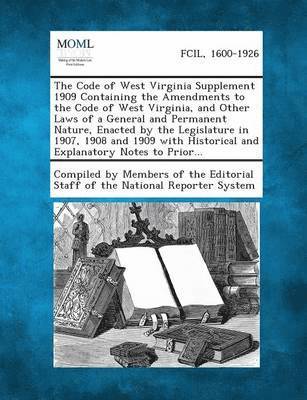 bokomslag The Code of West Virginia Supplement 1909 Containing the Amendments to the Code of West Virginia, and Other Laws of a General and Permanent Nature, Enacted by the Legislature in 1907, 1908 and 1909