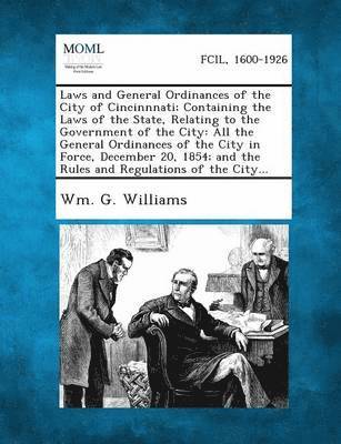 bokomslag Laws and General Ordinances of the City of Cincinnnati; Containing the Laws of the State, Relating to the Government of the City