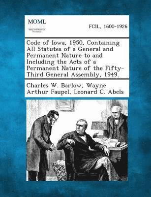 bokomslag Code of Iowa, 1950, Containing All Statutes of a General and Permanent Nature to and Including the Acts of a Permanent Nature of the Fifty-Third General Assembly, 1949.