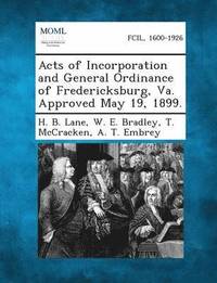 bokomslag Acts of Incorporation and General Ordinance of Fredericksburg, Va. Approved May 19, 1899.
