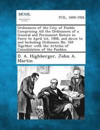 bokomslag Ordinances of the City of Pueblo Comprising All the Ordinances of a General and Permanent Nature in Force to April 1st, 1908, and Down to and Includin