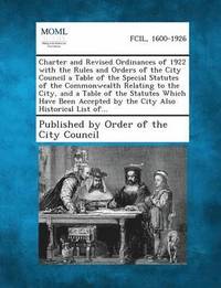 bokomslag Charter and Revised Ordinances of 1922 with the Rules and Orders of the City Council a Table of the Special Statutes of the Commonwealth Relating to T