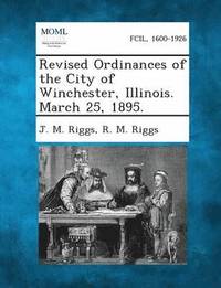 bokomslag Revised Ordinances of the City of Winchester, Illinois. March 25, 1895.