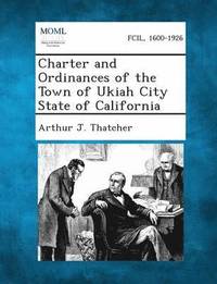 bokomslag Charter and Ordinances of the Town of Ukiah City State of California