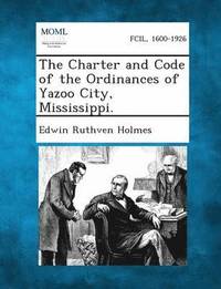 bokomslag Charter and Code of the Ordinances of Yazoo City, Mississippi.