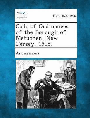 Code of Ordinances of the Borough of Metuchen, New Jersey, 1908. 1
