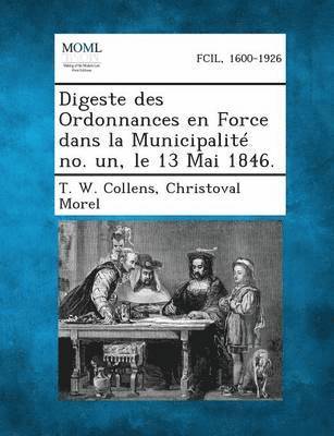 bokomslag Digeste Des Ordonnances En Force Dans La Municipalite No. Un, Le 13 Mai 1846.