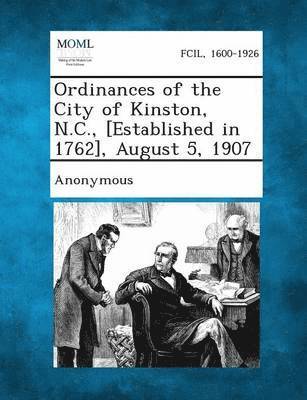 Ordinances of the City of Kinston, N.C., [Established in 1762], August 5, 1907, Häftad