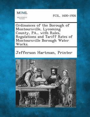 bokomslag Ordinances of the Borough of Montoursville, Lycoming County, PA., with Rules, Regulations and Tariff Rates of Montoursville Borough Water Works.