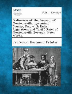 Ordinances of the Borough of Montoursville, Lycoming County, PA., with Rules, Regulations and Tariff Rates of Montoursville Borough Water Works., Häftad
