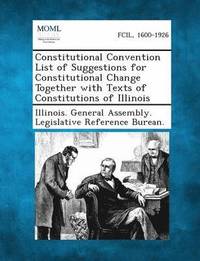 bokomslag Constitutional Convention List of Suggestions for Constitutional Change Together with Texts of Constitutions of Illinois