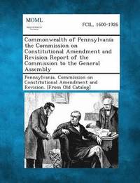 bokomslag Commonwealth of Pennsylvania the Commission on Constitutional Amendment and Revision Report of the Commission to the General Assembly