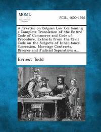 bokomslag A Treatise on Belgian Law Containing a Complete Translation of the Entire Code of Commerce and Code of Procedure, Extracts from the Civil Code on Th