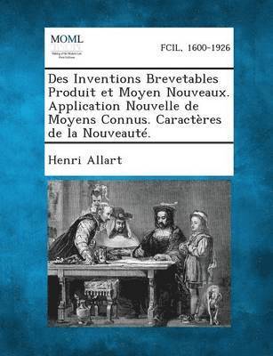 bokomslag Des Inventions Brevetables Produit Et Moyen Nouveaux. Application Nouvelle de Moyens Connus. Caracteres de La Nouveaute.