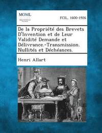 bokomslag de La Propriete Des Brevets D'Invention Et de Leur Validite Demande Et Delivrance.-Transmission. Nullites Et Decheances.