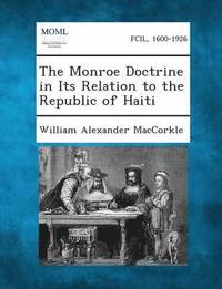 bokomslag The Monroe Doctrine in Its Relation to the Republic of Haiti