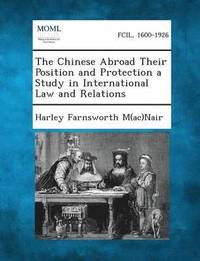bokomslag Chinese Abroad Their Position and Protection a Study in International Law and Relations
