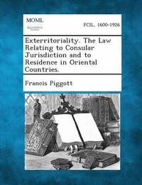 bokomslag Exterritoriality. the Law Relating to Consular Jurisdiction and to Residence in Oriental Countries.