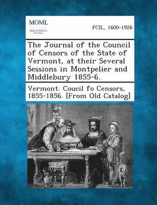 bokomslag Journal of the Council of Censors of the State of Vermont, at Their Several Sessions in Montpelier and Middlebury 1855-6.