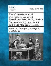 bokomslag Constitution of Georgia, as Adopted December 5th, 1877, with a Copious Analytical Index and Full Marginal Notes.