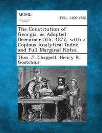 bokomslag The Constitution of Georgia, as Adopted December 5th, 1877, with a Copious Analytical Index and Full Marginal Notes.