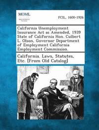 bokomslag California Unemployment Insurance Act as Amended, 1939 State of California Hon. Culbert L. Olson, Governor Department of Employment California Employment Commission.