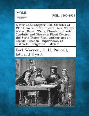 bokomslag Water Code Chapter 368, Statutes of 1943 General State Powers Over Water; Water, Dams, Wells, Plumbing Plants, Conduits and Streams; Flood Control; Th