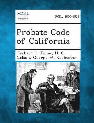 Herbert C Jones, H C Nelson, George W Rochester, Herbert C. Jones, H. C. Nelson - Probate Code of California, Häftad