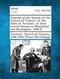 bokomslag Journal of the Session of the Council of Censors, of the State of Vermont, at Their Several Session in Montpelier and Burlington, 1848-9.