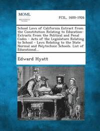 bokomslag School Laws of California Extract from the Constitution Relating to Education- Extracts from the Political and Penal Codes - Acts of the Legislature R