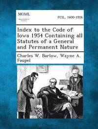 bokomslag Index to the Code of Iowa 1954 Containing All Statutes of a General and Permanent Nature