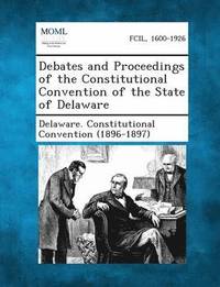 bokomslag Debates and Proceedings of the Constitutional Convention of the State of Delaware