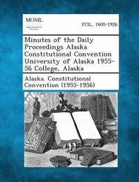 bokomslag Minutes of the Daily Proceedings Alaska Constitutional Convention University of Alaska 1955-56 College, Alaska