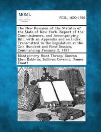 bokomslag New Revision of the Statutes of the State of New York. Report of the Commissioners, and Accompanying Bill, with an Appendix and an Index, Transmit